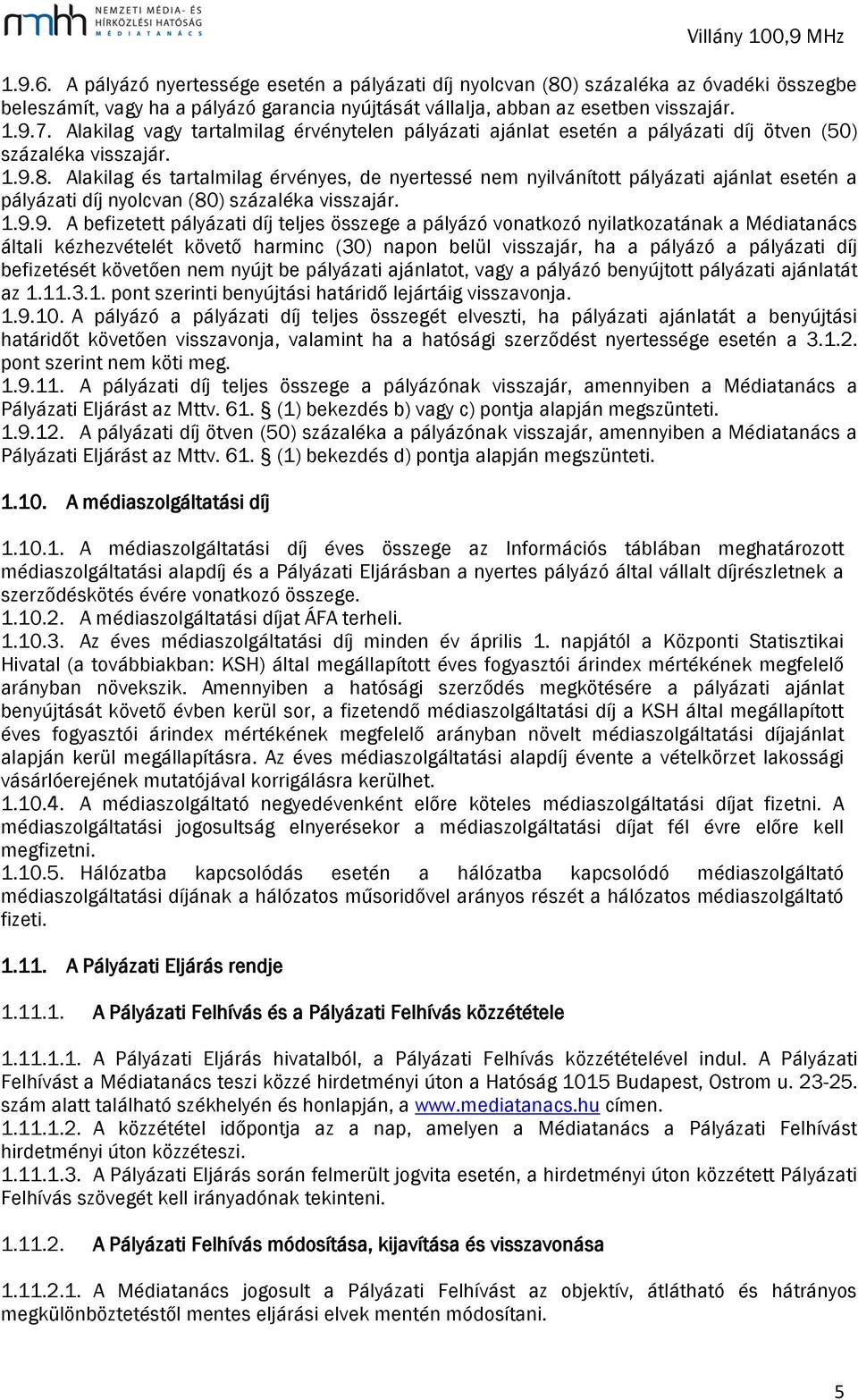 Alakilag és tartalmilag érvényes, de nyertessé nem nyilvánított pályázati ajánlat esetén a pályázati díj nyolcvan (80) százaléka visszajár. 1.9.