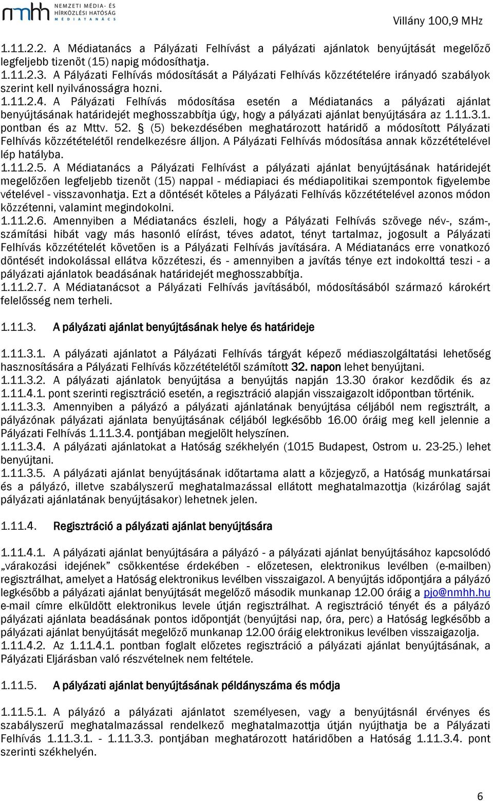 A Pályázati Felhívás módosítása esetén a Médiatanács a pályázati ajánlat benyújtásának határidejét meghosszabbítja úgy, hogy a pályázati ajánlat benyújtására az 1.11.3.1. pontban és az Mttv. 52.