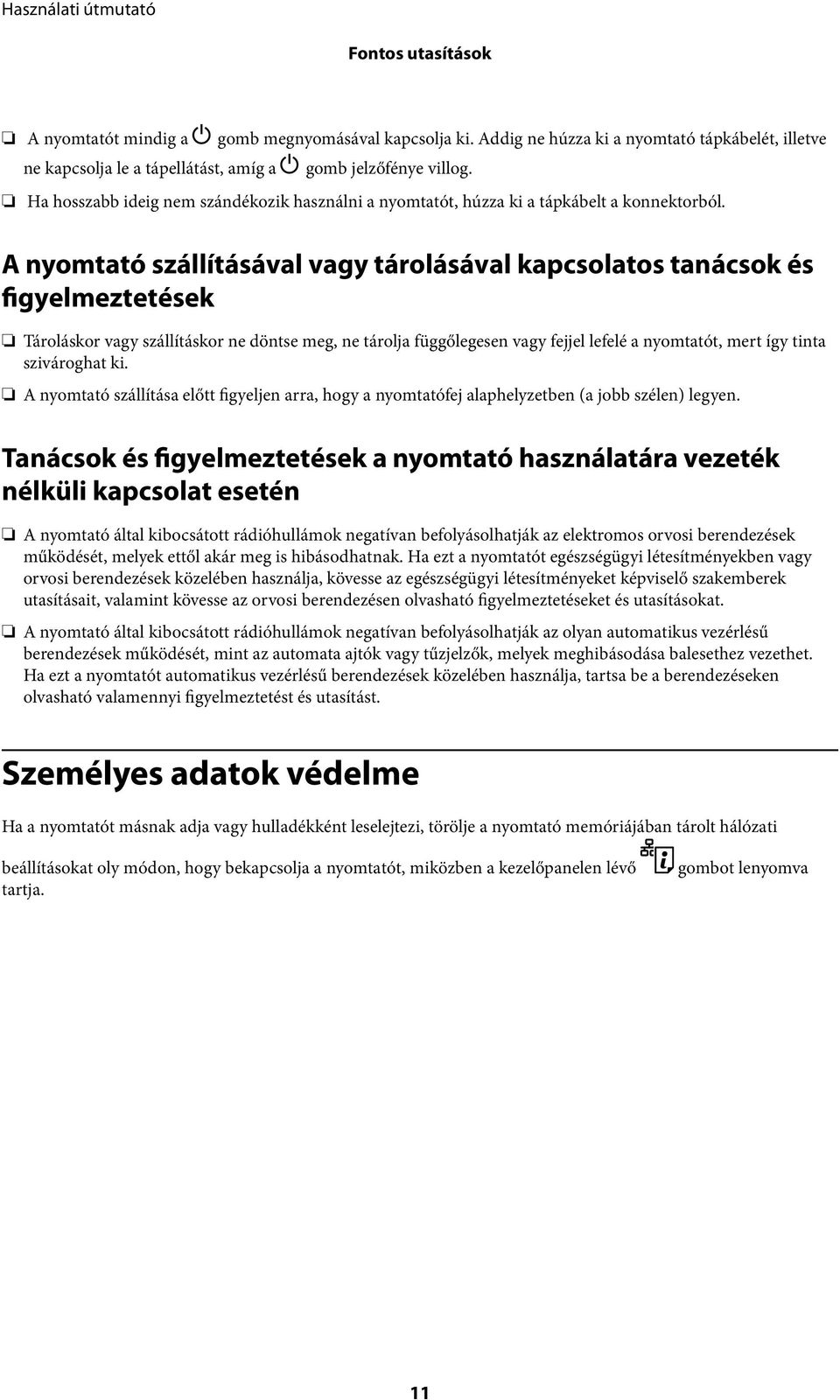 A nyomtató szállításával vagy tárolásával kapcsolatos tanácsok és figyelmeztetések Tároláskor vagy szállításkor ne döntse meg, ne tárolja függőlegesen vagy fejjel lefelé a nyomtatót, mert így tinta