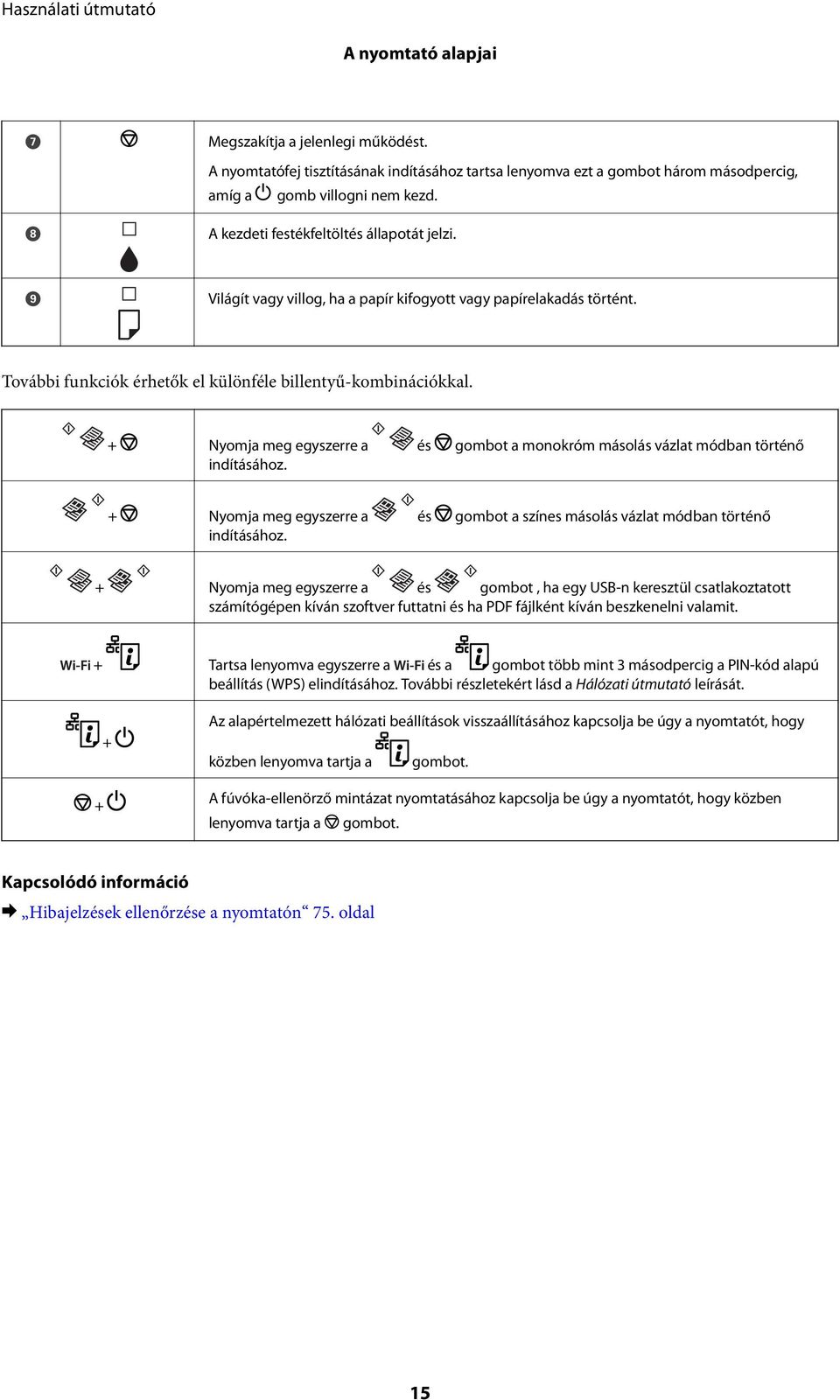 + Nyomja meg egyszerre a és gombot a monokróm másolás vázlat módban történő indításához. + Nyomja meg egyszerre a és gombot a színes másolás vázlat módban történő indításához.