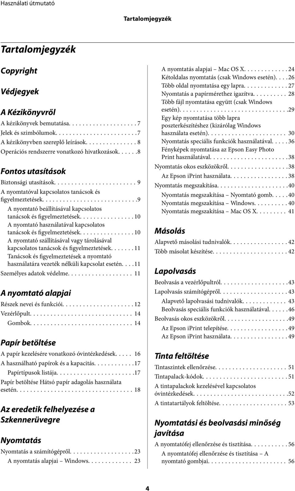 ..10 A nyomtató használatával kapcsolatos tanácsok és figyelmeztetések...10 A nyomtató szállításával vagy tárolásával kapcsolatos tanácsok és figyelmeztetések.