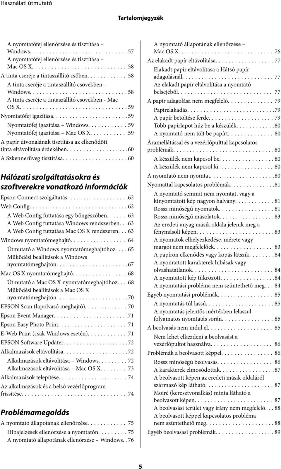 ..59 Nyomtatófej igazítása Mac OS X... 59 A papír útvonalának tisztítása az elkenődött tinta eltávolítása érdekében...60 A Szkennerüveg tisztítása.