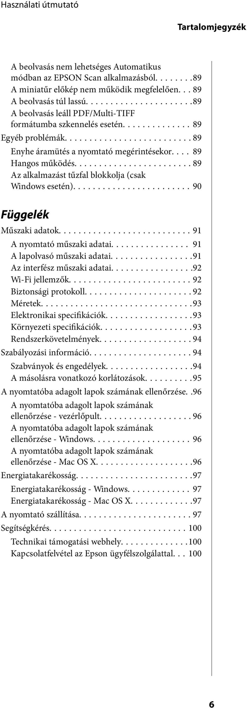 ..89 Az alkalmazást tűzfal blokkolja (csak Windows esetén)...90 Függelék Műszaki adatok...91 A nyomtató műszaki adatai... 91 A lapolvasó műszaki adatai...91 Az interfész műszaki adatai.