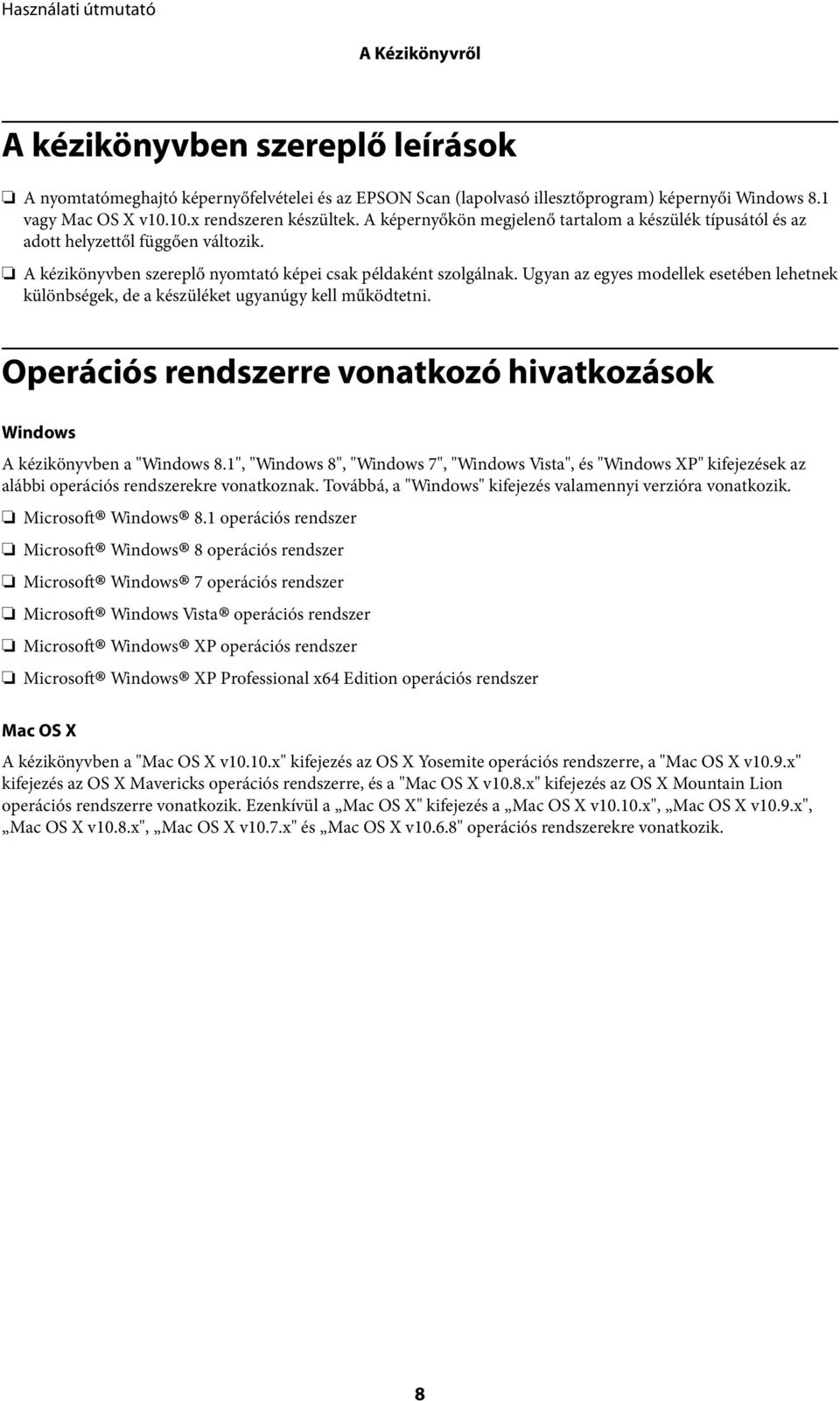 Ugyan az egyes modellek esetében lehetnek különbségek, de a készüléket ugyanúgy kell működtetni. Operációs rendszerre vonatkozó hivatkozások Windows A kézikönyvben a "Windows 8.