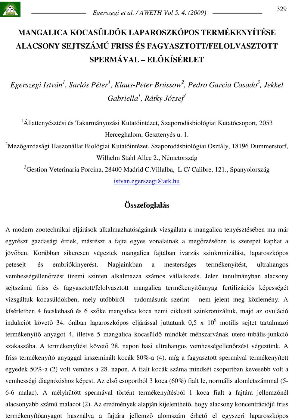 , Németország 3 Gestion Veterinaria Porcina, 28400 Madrid C.Villalba,.L C/ Calibre, 121., Spanyolország istvan.egerszegi@atk.