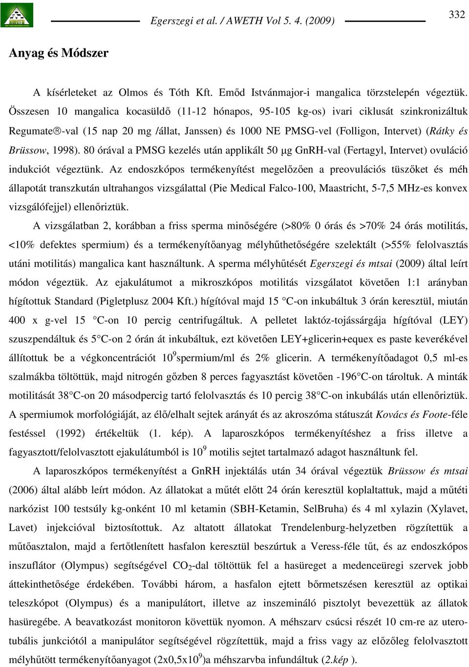 1998). 80 órával a PMSG kezelés után applikált 50 µg GnRH-val (Fertagyl, Intervet) ovuláció indukciót végeztünk.