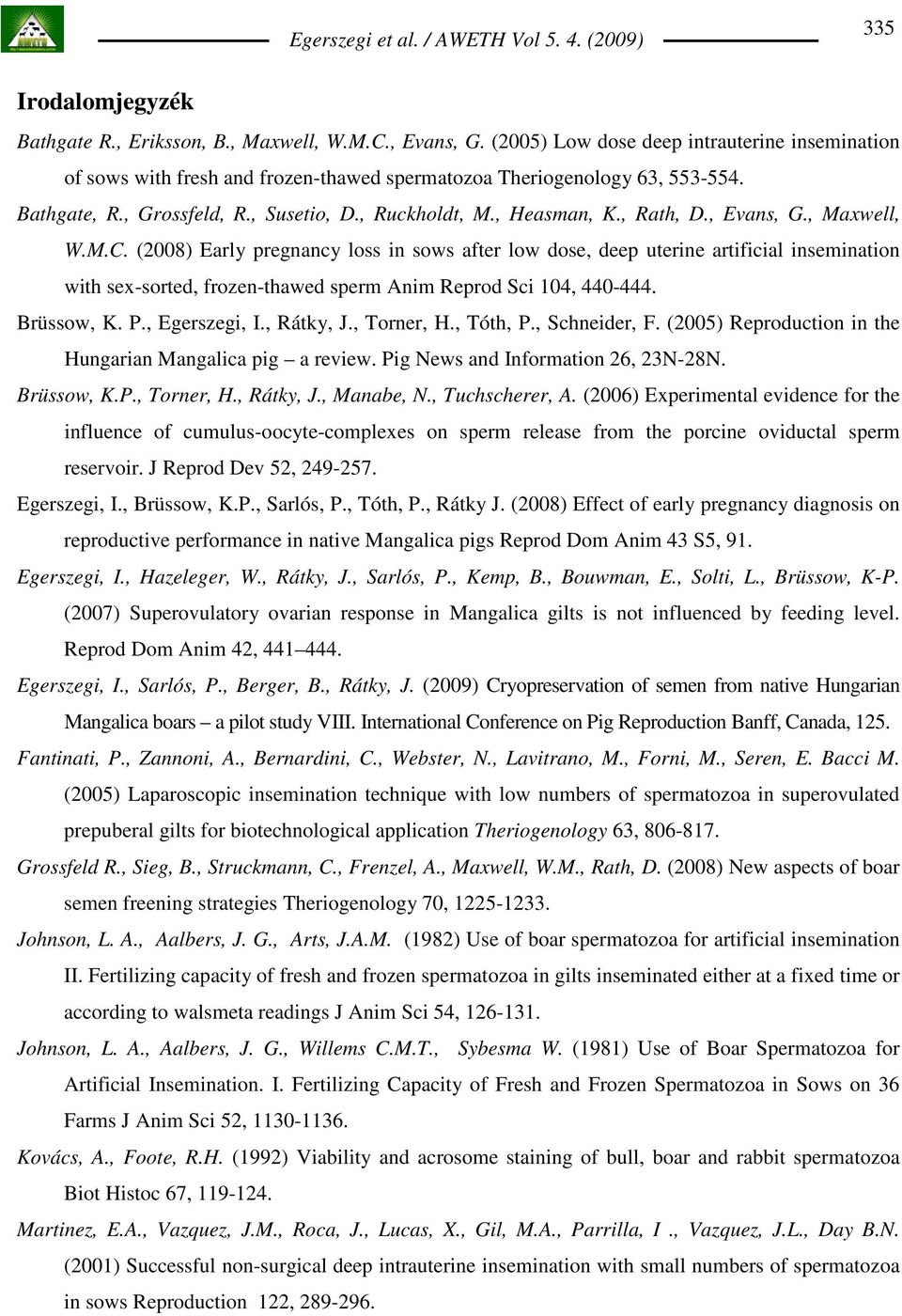 (2008) Early pregnancy loss in sows after low dose, deep uterine artificial insemination with sex-sorted, frozen-thawed sperm Anim Reprod Sci 104, 440-444. Brüssow, K. P., Egerszegi, I., Rátky, J.