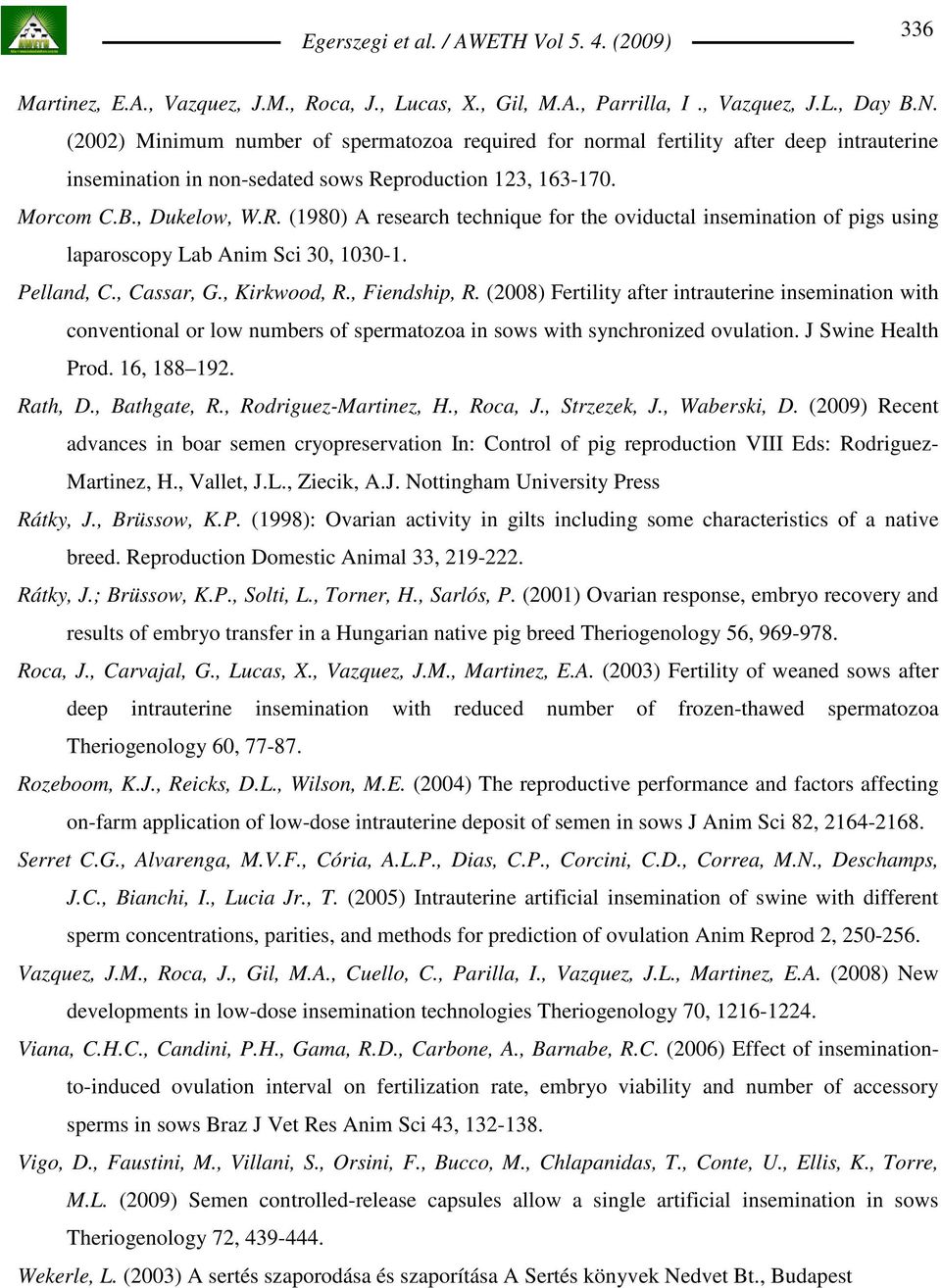 production 123, 163-170. Morcom C.B., Dukelow, W.R. (1980) A research technique for the oviductal insemination of pigs using laparoscopy Lab Anim Sci 30, 1030-1. Pelland, C., Cassar, G., Kirkwood, R.