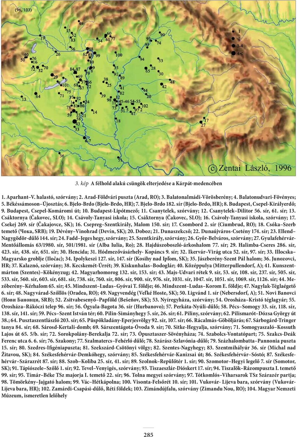 Csanytelek, szórvány; 12. Csanytelek Dilitor 56. sír, 61. sír; 13. Csáktornya (Čakovec, SLO); 14. Csávoly-Tanyasi iskola; 15. Csáktornya (Čakovec, SLO); 16. Csávoly-Tanyasi iskola, szórvány; 17.