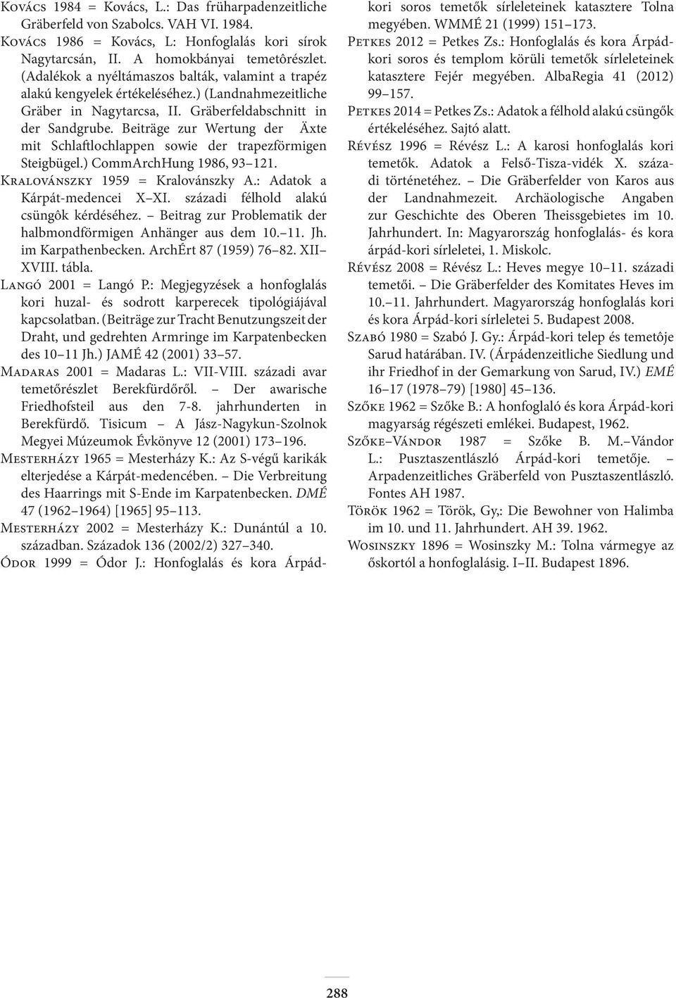 Beiträge zur Wertung der Äxte mit Schlaftlochlappen sowie der trapezförmigen Steigbügel.) CommArchHung 1986, 93 121. Kralovánszky 1959 = Kralovánszky A.: Adatok a Kárpát-medencei X XI.