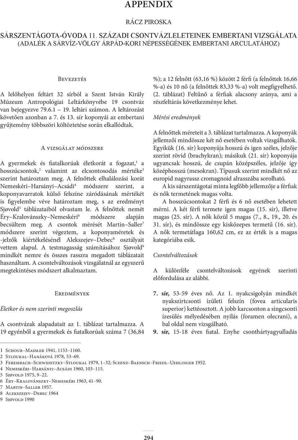 Antropológiai Leltárkönyvébe 19 csontváz van bejegyezve 79.6.1 19. leltári számon. A leltározást követően azonban a 7. és 13.