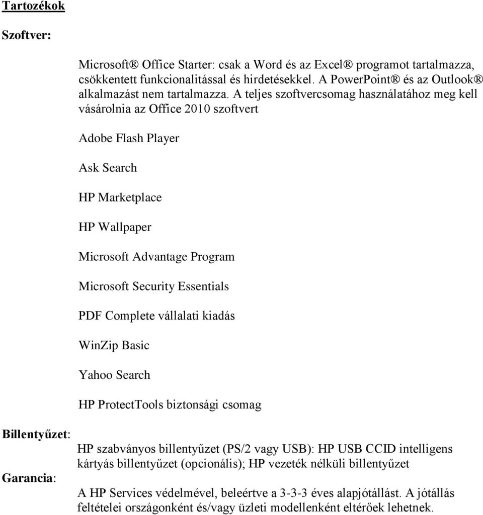 Essentials PDF Complete vállalati kiadás WinZip Basic Yahoo Search HP ProtectTools biztonsági csomag Billentyűzet: Garancia: HP szabványos billentyűzet (PS/2 vagy USB): HP USB CCID intelligens