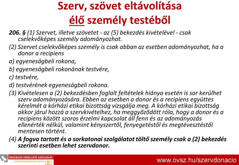 rokona. (3) Kivételesen a (2) bekezdésben foglalt feltételek hiánya esetén is sor kerülhet szerv adományozására.