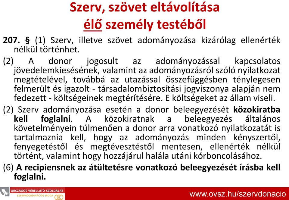 - társadalombiztosítási jogviszonya alapján nem fedezett - költségeinek megtérítésére. E költségeket az állam viseli. (2) Szerv adományozása esetén a donor beleegyezését közokiratba kell foglalni.