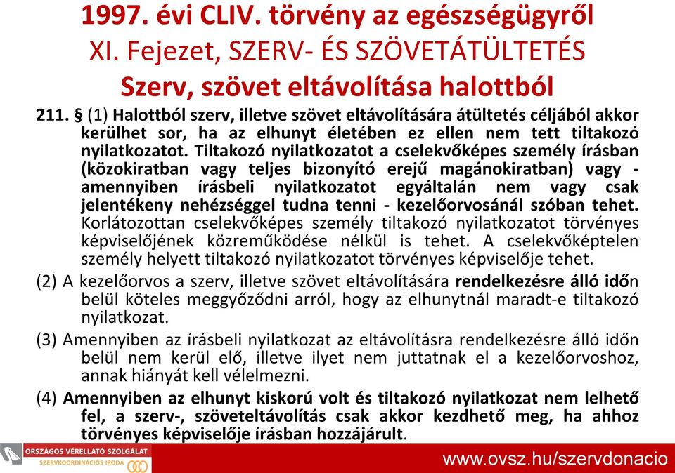 Tiltakozó nyilatkozatot a cselekvőképes személy írásban (közokiratban vagy teljes bizonyító erejű magánokiratban) vagy - amennyiben írásbeli nyilatkozatot egyáltalán nem vagy csak jelentékeny