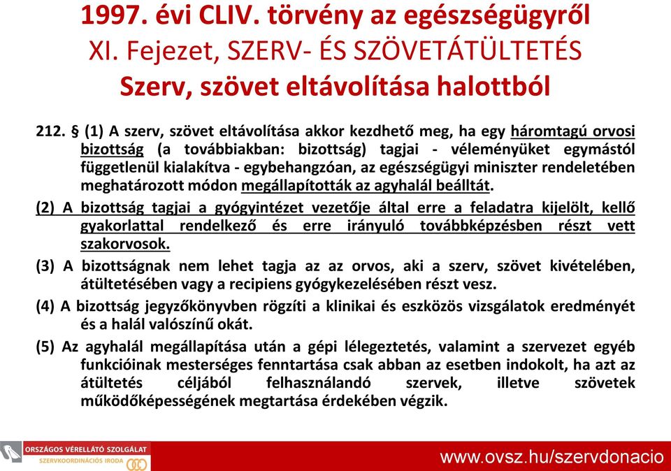 egészségügyi miniszter rendeletében meghatározott módon megállapították az agyhalál beálltát.