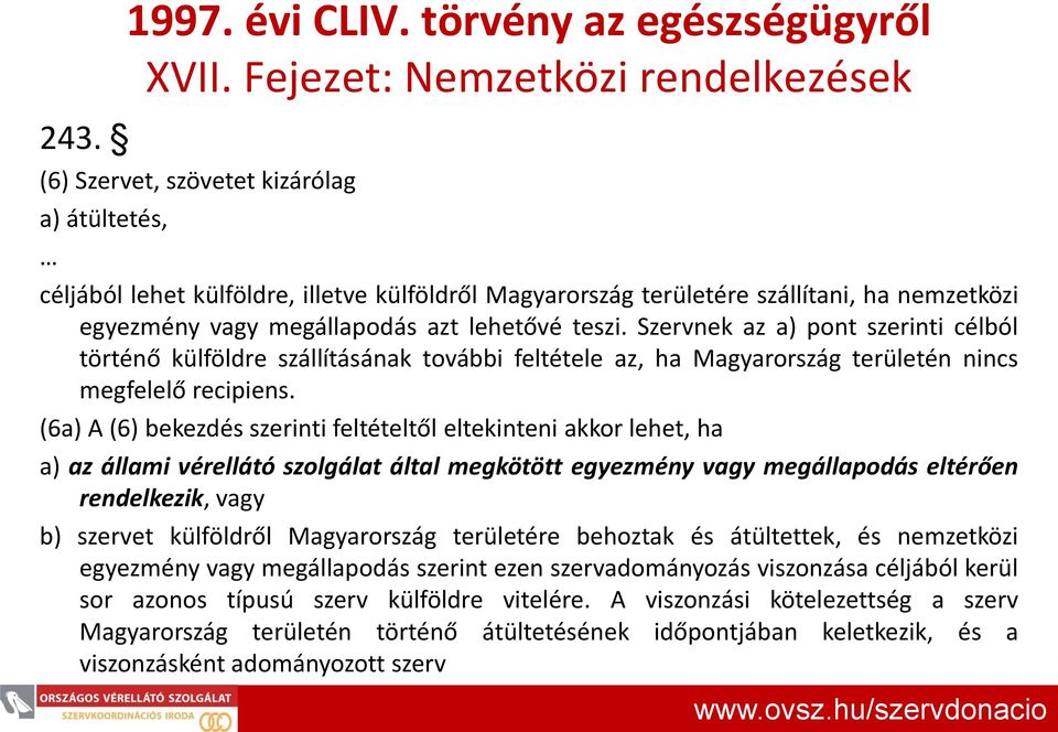 megállapodás azt lehetővé teszi. Szervnek az a) pont szerinti célból történő külföldre szállításának további feltétele az, ha Magyarország területén nincs megfelelő recipiens.