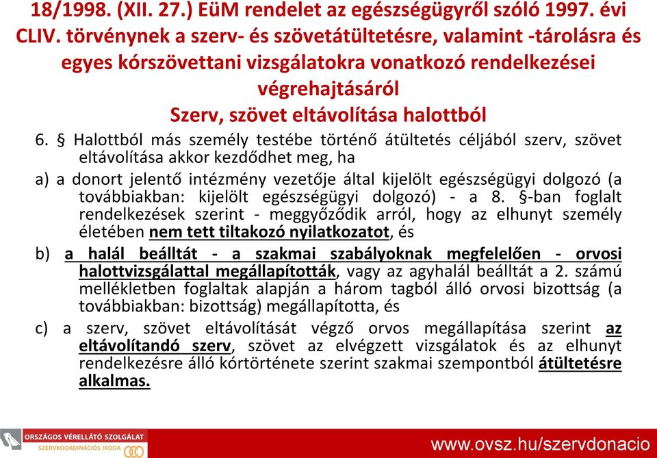 Halottból más személy testébe történő átültetés céljából szerv, szövet eltávolítása akkor kezdődhet meg, ha a) a donort jelentő intézmény vezetője által kijelölt egészségügyi dolgozó (a továbbiakban: