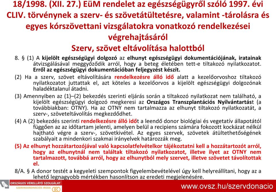 (1) A kijelölt egészségügyi dolgozó az elhunyt egészségügyi dokumentációjának, iratainak átvizsgálásával meggyőződik arról, hogy a beteg életében tett-e tiltakozó nyilatkozatot.