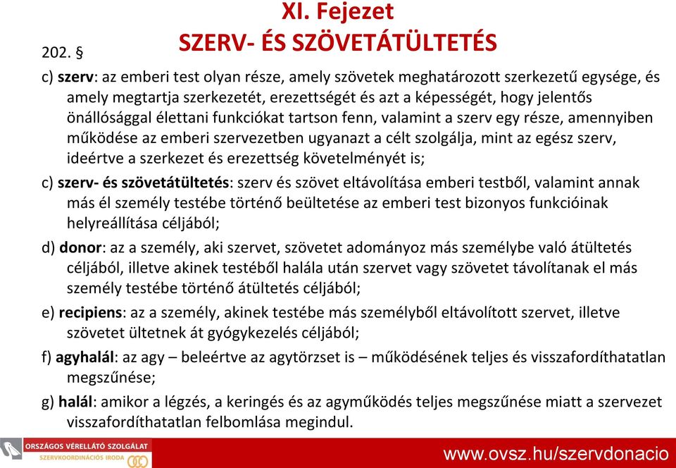 jelentős önállósággal élettani funkciókat tartson fenn, valamint a szerv egy része, amennyiben működése az emberi szervezetben ugyanazt a célt szolgálja, mint az egész szerv, ideértve a szerkezet és