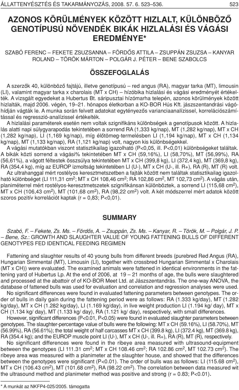 J. PÉTER BENE SZABOLCS ÖSSZEFOGLALÁS A szerzôk 40, különbözô fajtájú, illetve genotípusú red angus (RA), magyar tarka (MT), limousin (LI), valamint magyar tarka x charolais (MT x CH) hízóbika