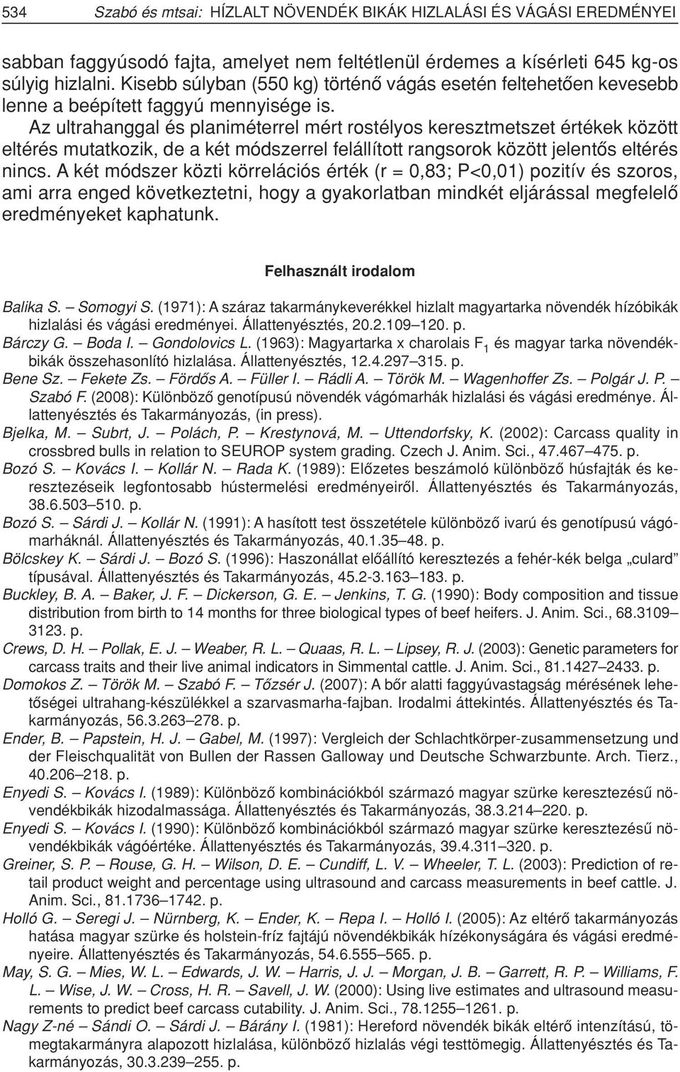 Az ultrahanggal és planiméterrel mért rostélyos keresztmetszet értékek között eltérés mutatkozik, de a két módszerrel felállított rangsorok között jelentôs eltérés nincs.