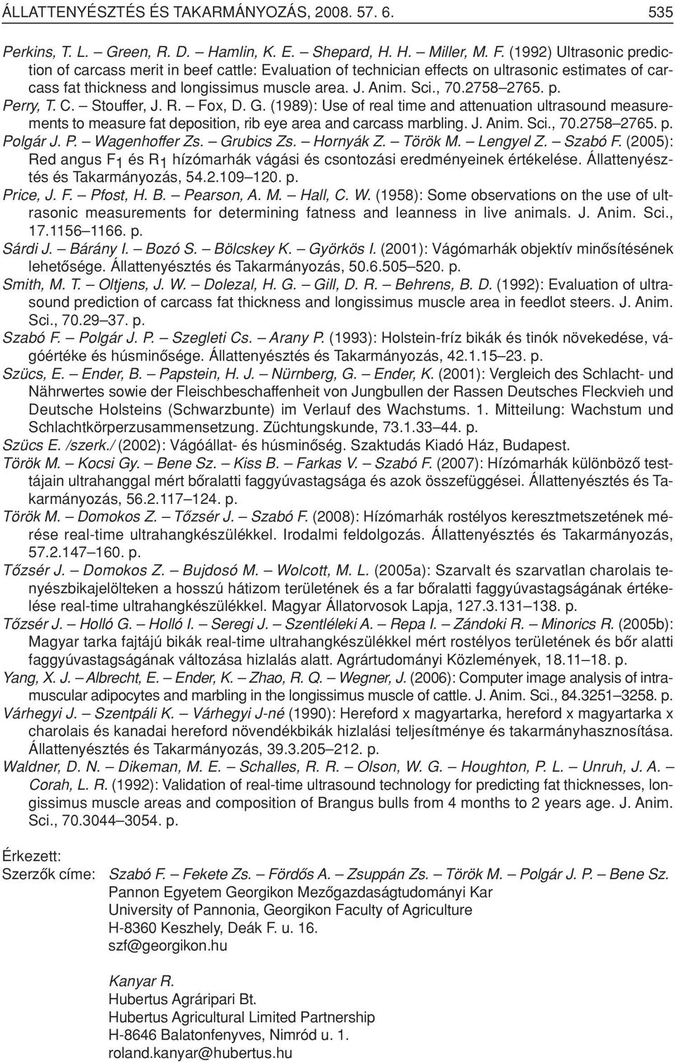 2758 2765. p. Perry, T. C. Stouffer, J. R. Fox, D. G. (1989): Use of real time and attenuation ultrasound measurements to measure fat deposition, rib eye area and carcass marbling. J. Anim. Sci., 70.