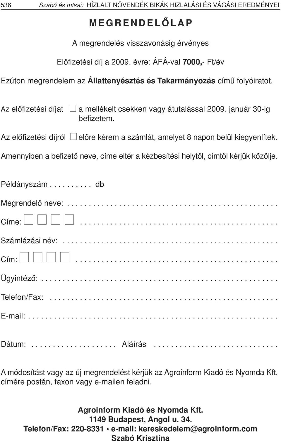 Az elôfizetési díjról elôre kérem a számlát, amelyet 8 napon belül kiegyenlítek. Amennyiben a befizetô neve, címe eltér a kézbesítési helytôl, címtôl kérjük közölje. Példányszám.......... db Megrendelô neve:.