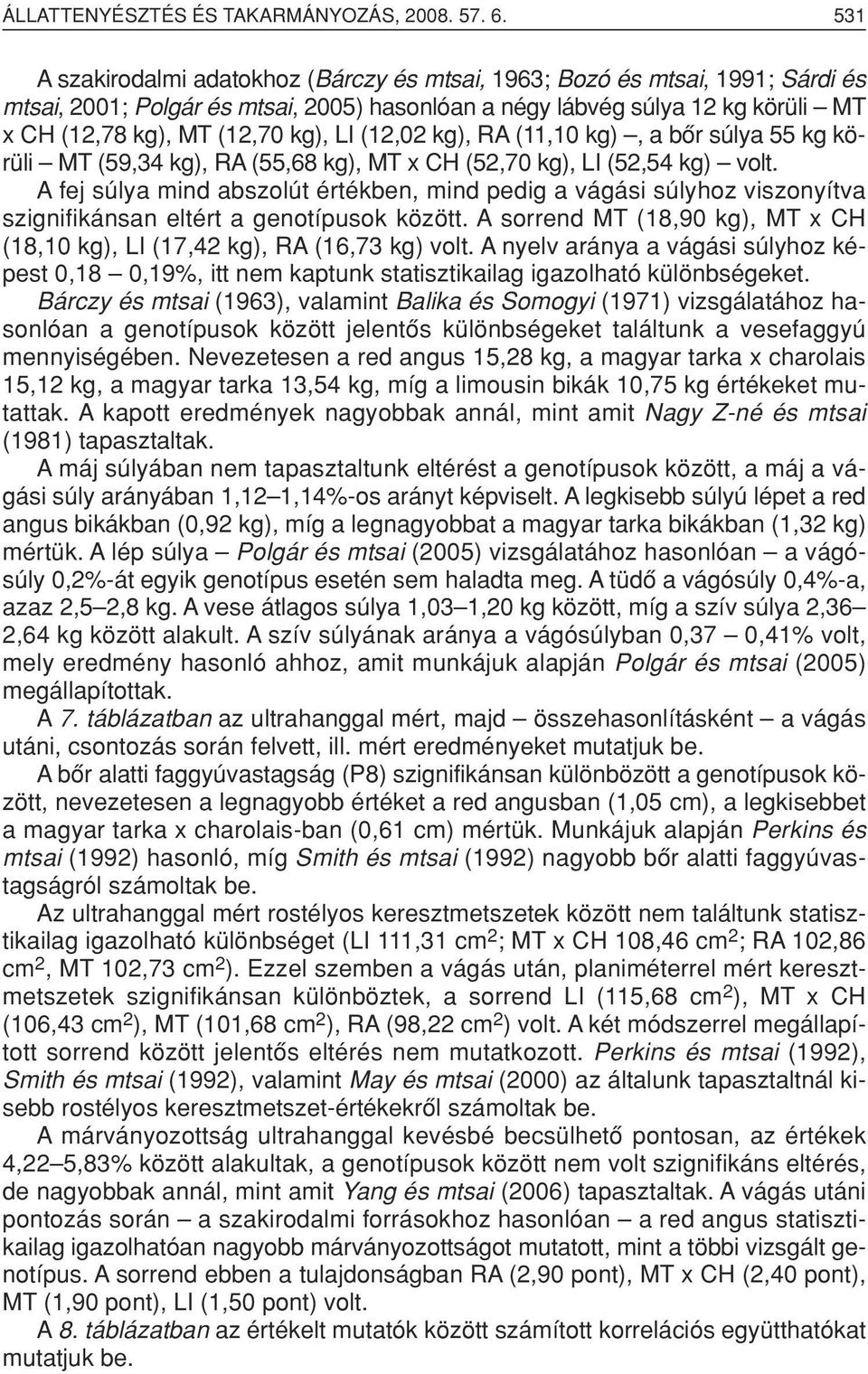 (12,02 kg), RA (11,10 kg), a bôr súlya 55 kg körüli MT (59,34 kg), RA (55,68 kg), MT x CH (52,70 kg), LI (52,54 kg) volt.