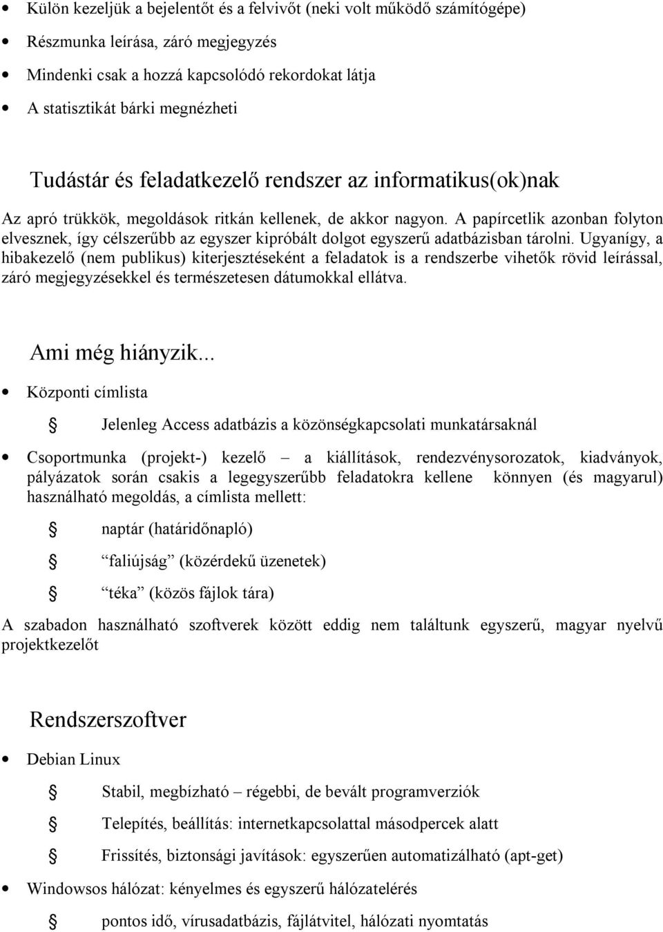 A papírcetlik azonban folyton elvesznek, így célszerűbb az egyszer kipróbált dolgot egyszerű adatbázisban tárolni.