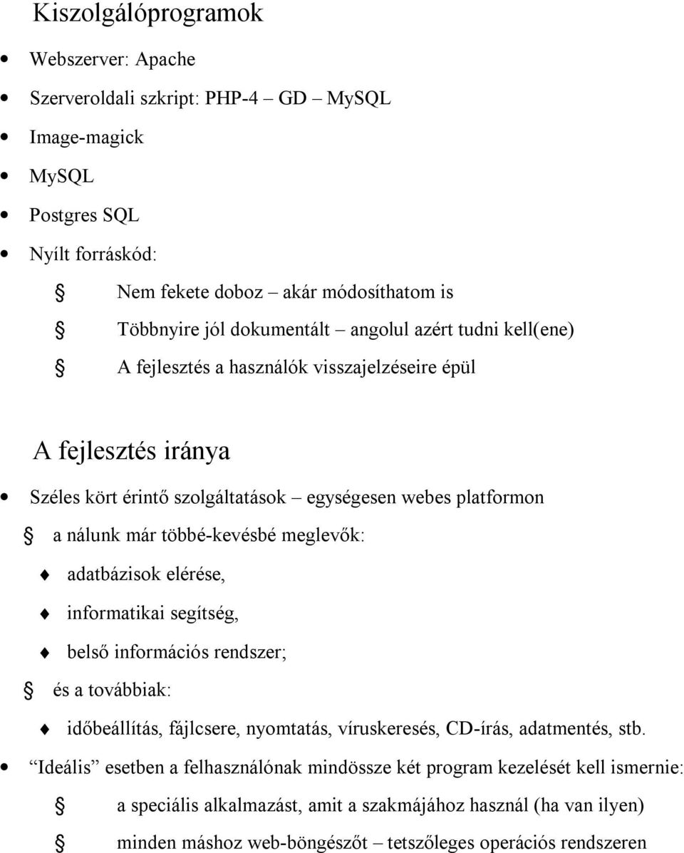 meglevők: adatbázisok elérése, informatikai segítség, belső információs rendszer; és a továbbiak: időbeállítás, fájlcsere, nyomtatás, víruskeresés, CD-írás, adatmentés, stb.