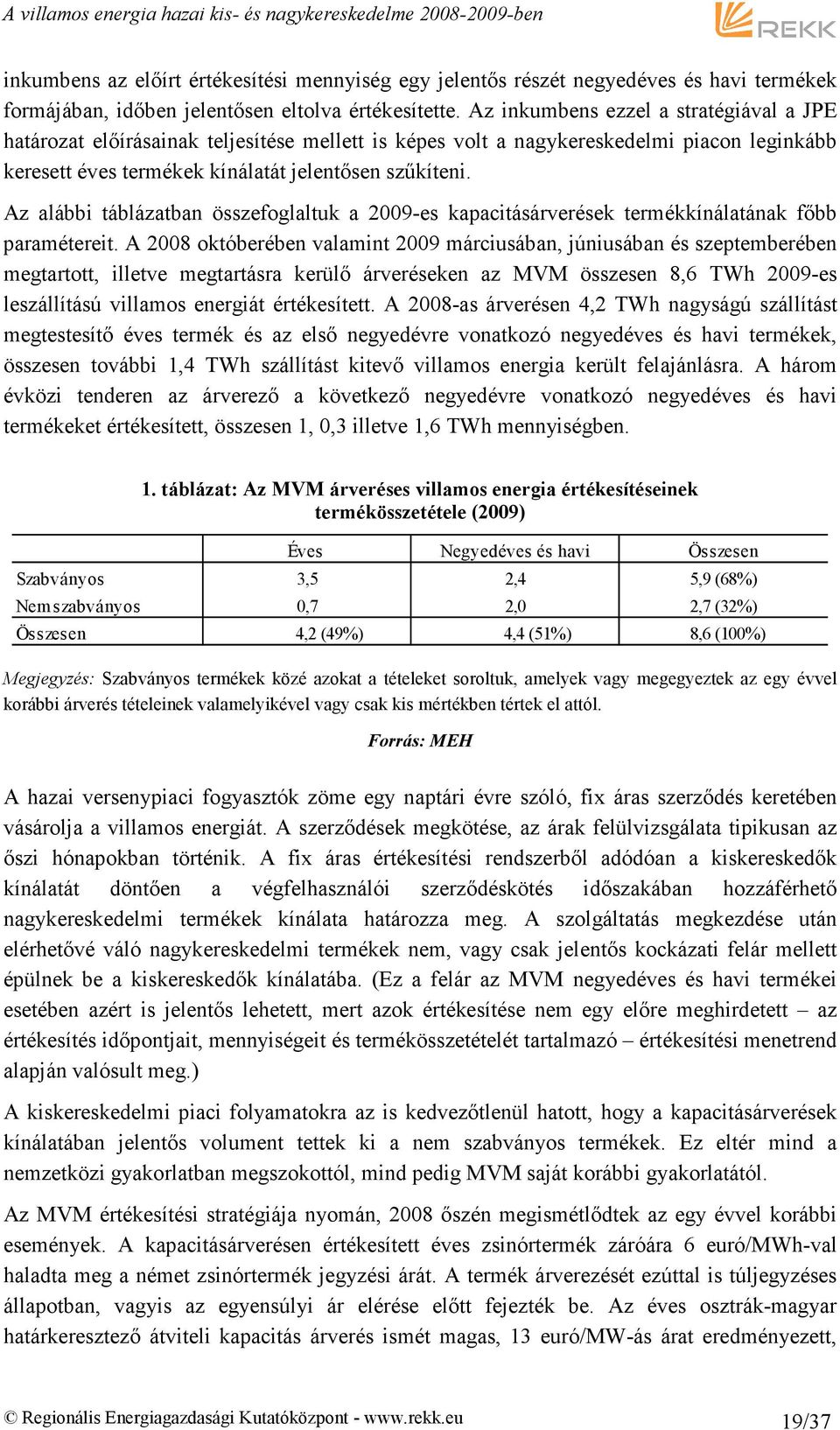 Az alábbi táblázatban összefoglaltuk a 2009-es kapacitásárverések termékkínálatának fıbb paramétereit.