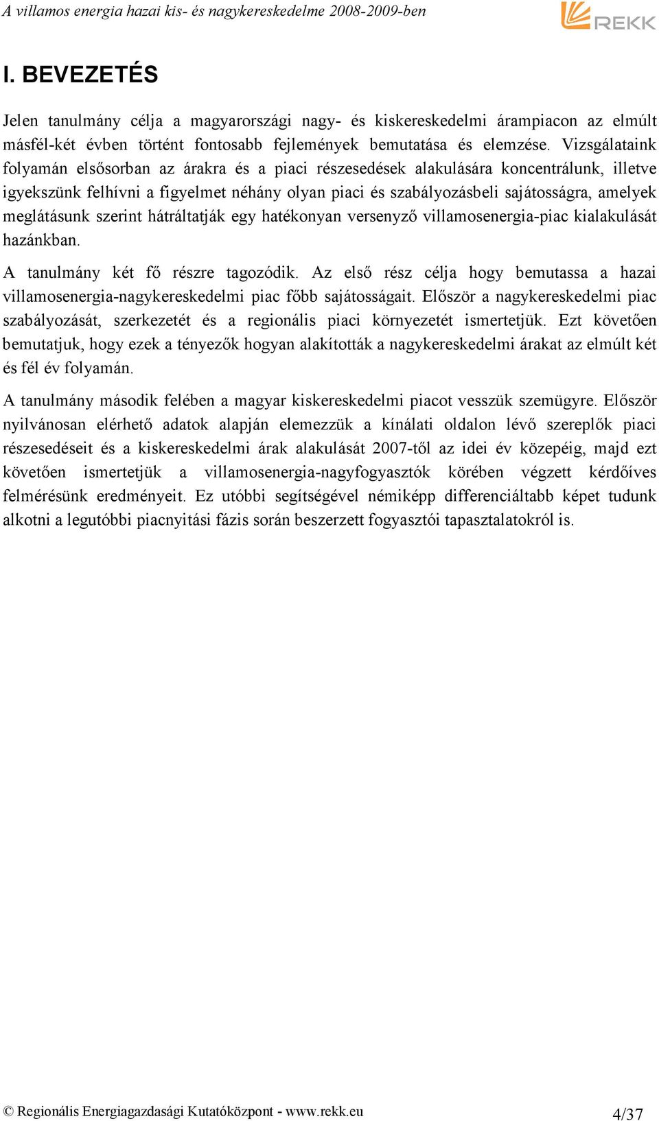 meglátásunk szerint hátráltatják egy hatékonyan versenyzı villamosenergia-piac kialakulását hazánkban. A tanulmány két fı részre tagozódik.