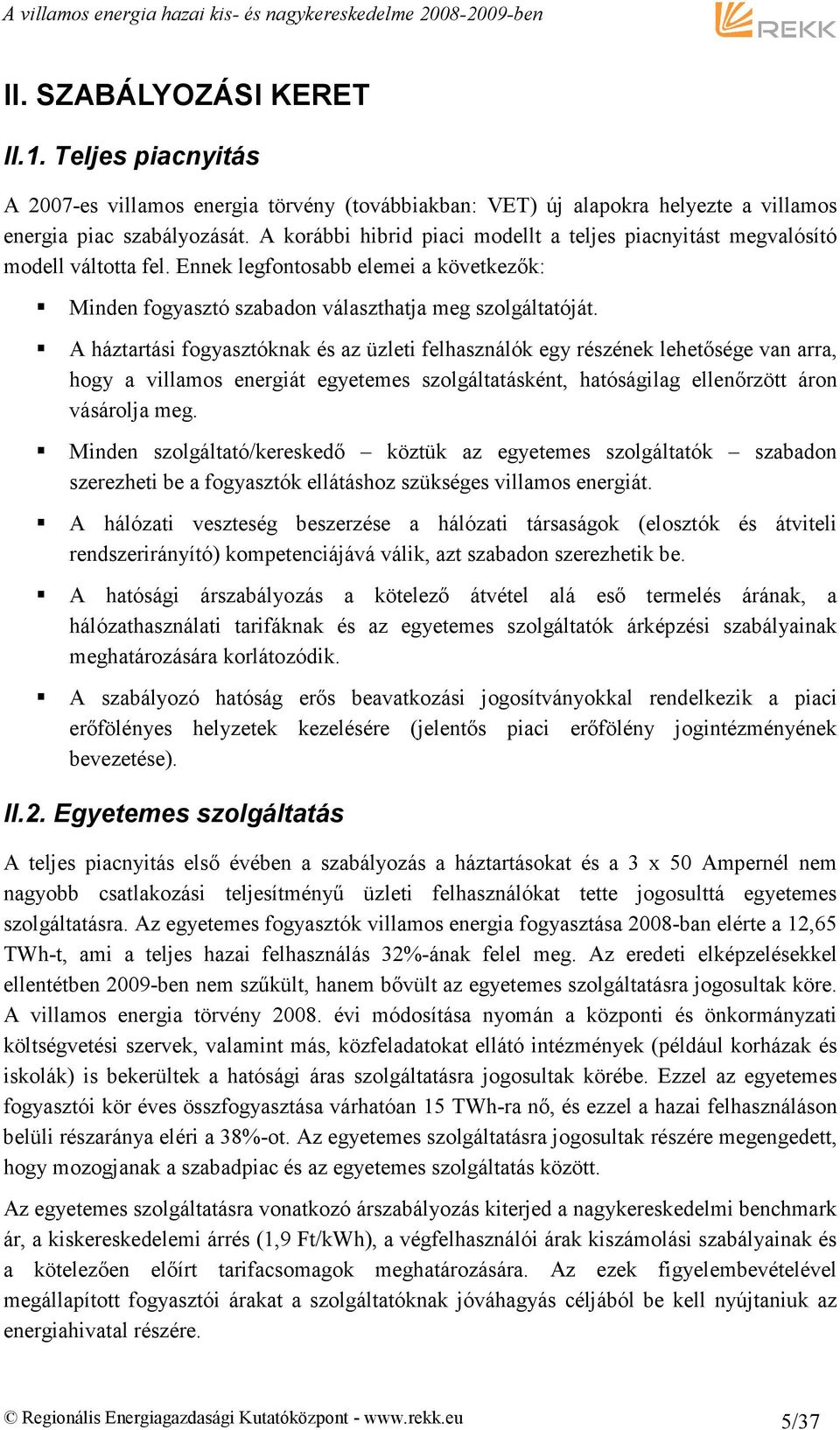 A háztartási fogyasztóknak és az üzleti felhasználók egy részének lehetısége van arra, hogy a villamos energiát egyetemes szolgáltatásként, hatóságilag ellenırzött áron vásárolja meg.