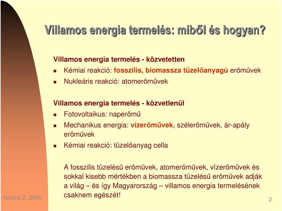 ár-apály ermvek Kémiai reakció: tüzelanyag cella A fosszilis tüzelés ermvek, atomermvek, vízermvek és sokkal kisebb