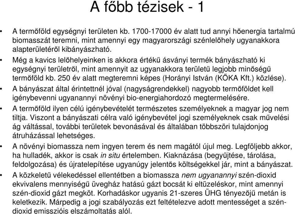 Még a kavics lelıhelyeinken is akkora értékő ásványi termék bányászható ki egységnyi területrıl, mint amennyit az ugyanakkora területő legjobb minıségő termıföld kb.