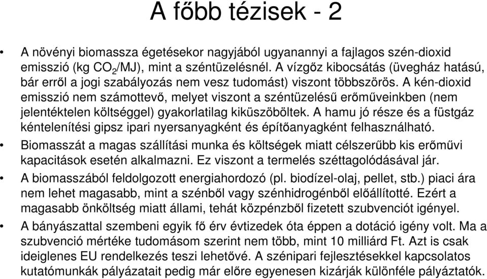 A kén-dioxid emisszió nem számottevı, melyet viszont a széntüzeléső erımőveinkben (nem jelentéktelen költséggel) gyakorlatilag kiküszöböltek.