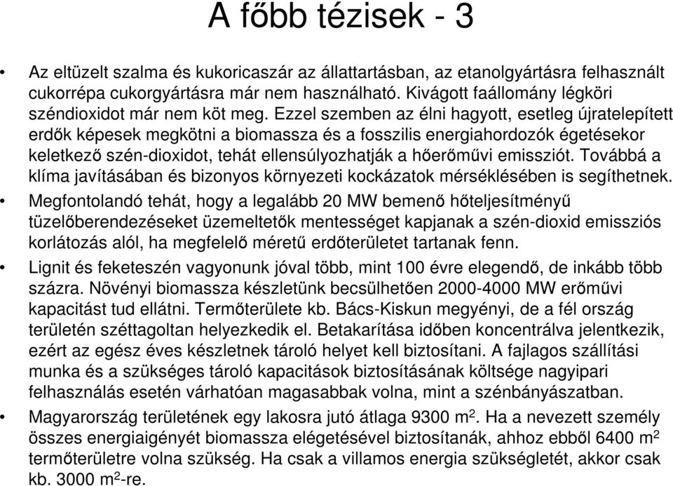 Ezzel szemben az élni hagyott, esetleg újratelepített erdık képesek megkötni a biomassza és a fosszilis energiahordozók égetésekor keletkezı szén-dioxidot, tehát ellensúlyozhatják a hıerımővi