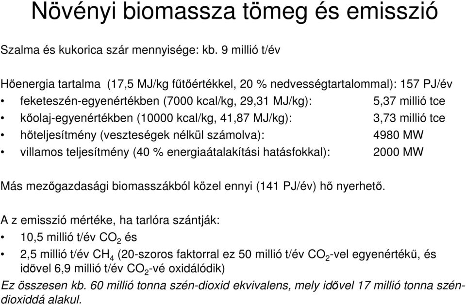 kcal/kg, 41,87 MJ/kg): 3,73 millió tce hıteljesítmény (veszteségek nélkül számolva): 4980 MW villamos teljesítmény (40 % energiaátalakítási hatásfokkal): 2000 MW Más mezıgazdasági biomasszákból közel