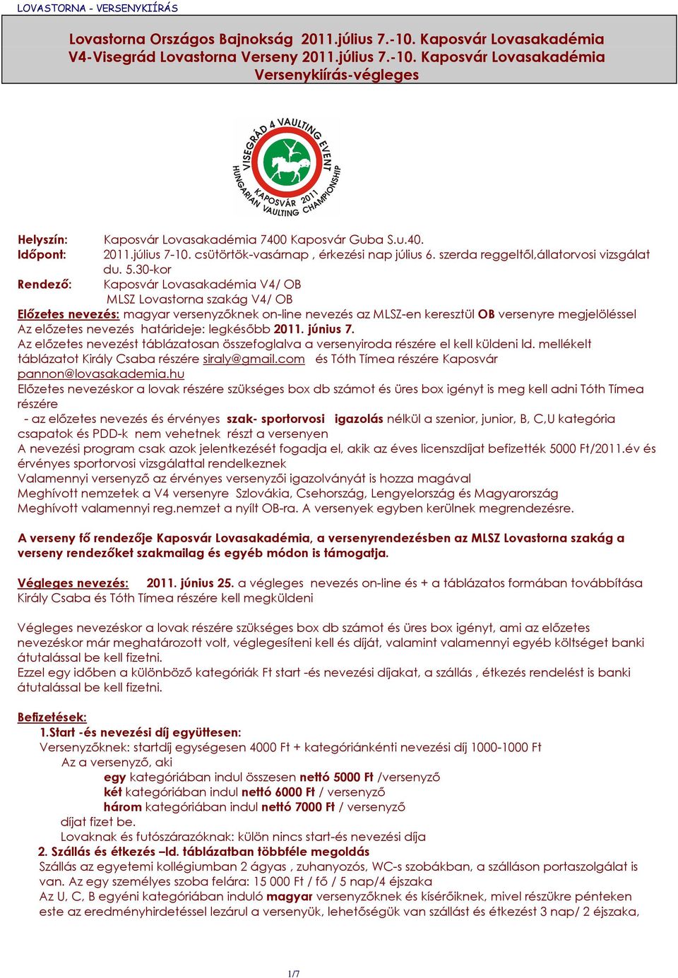 30-kor Kaposvár Lovasakadémia V4/ OB MLSZ Lovastorna szakág V4/ OB Előzetes nevezés: magyar versenyzőknek on-line nevezés az MLSZ-en keresztül OB versenyre megjelöléssel Az előzetes nevezés