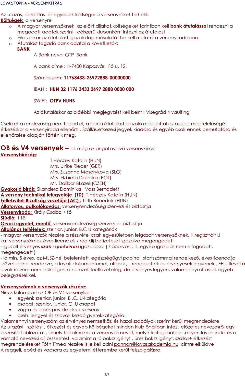 az átutalást igazoló lap másolatát be kell mutatni a versenyirodában. o Átutalást fogadó bank adatai a következők: BANK A Bank neve: OTP Bank A bank címe : H-7400 Kaposvár, Fő u. 12.