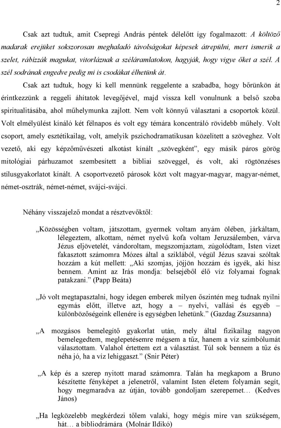 Csak azt tudtuk, hogy ki kell mennünk reggelente a szabadba, hogy bőrünkön át érintkezzünk a reggeli áhítatok levegőjével, majd vissza kell vonulnunk a belső szoba spiritualitásába, ahol műhelymunka