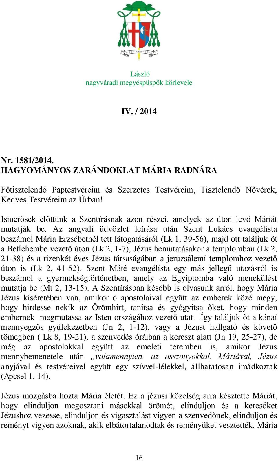 Ismerősek előttünk a Szentírásnak azon részei, amelyek az úton levő Máriát mutatják be.