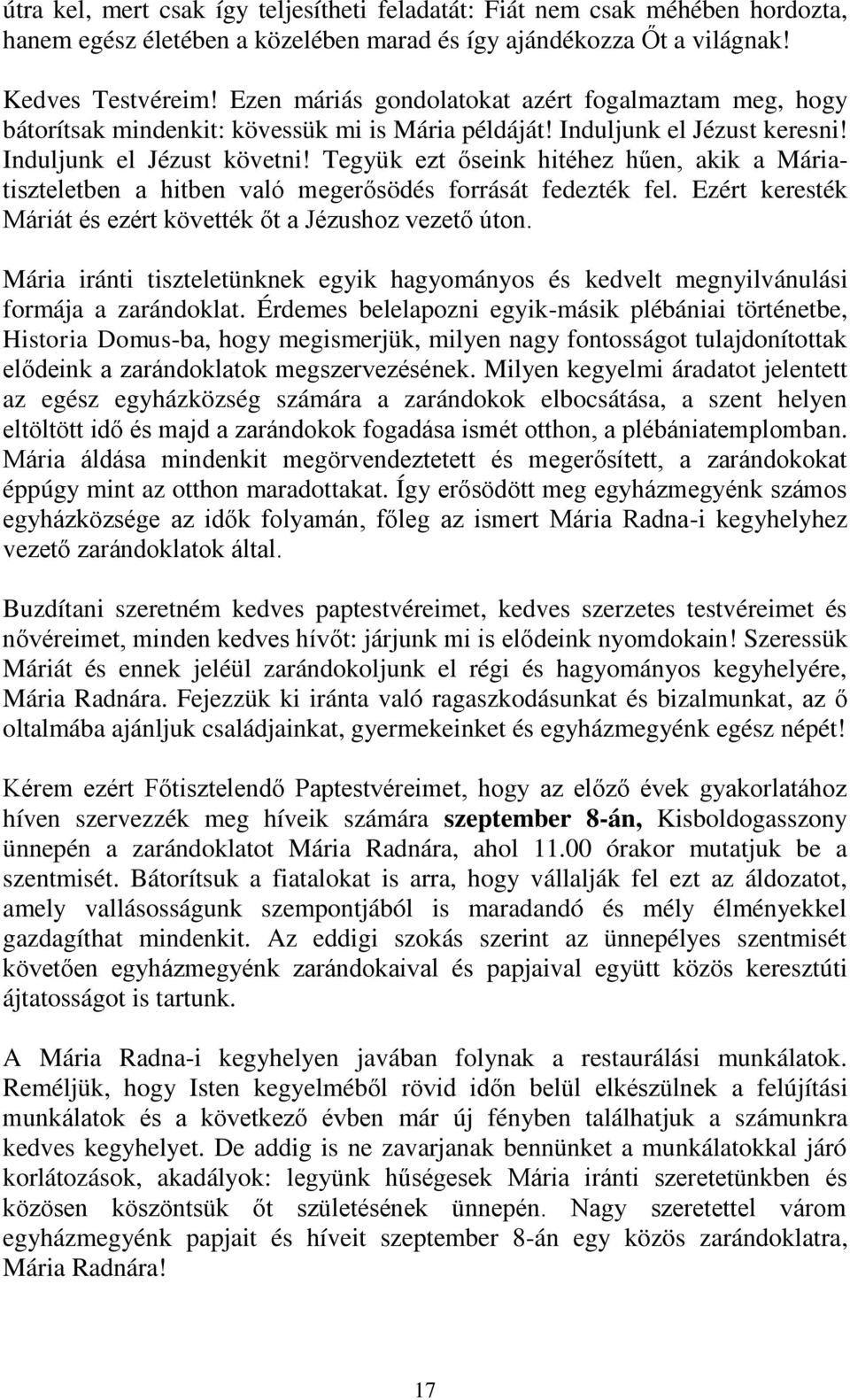 Tegyük ezt őseink hitéhez hűen, akik a Máriatiszteletben a hitben való megerősödés forrását fedezték fel. Ezért keresték Máriát és ezért követték őt a Jézushoz vezető úton.