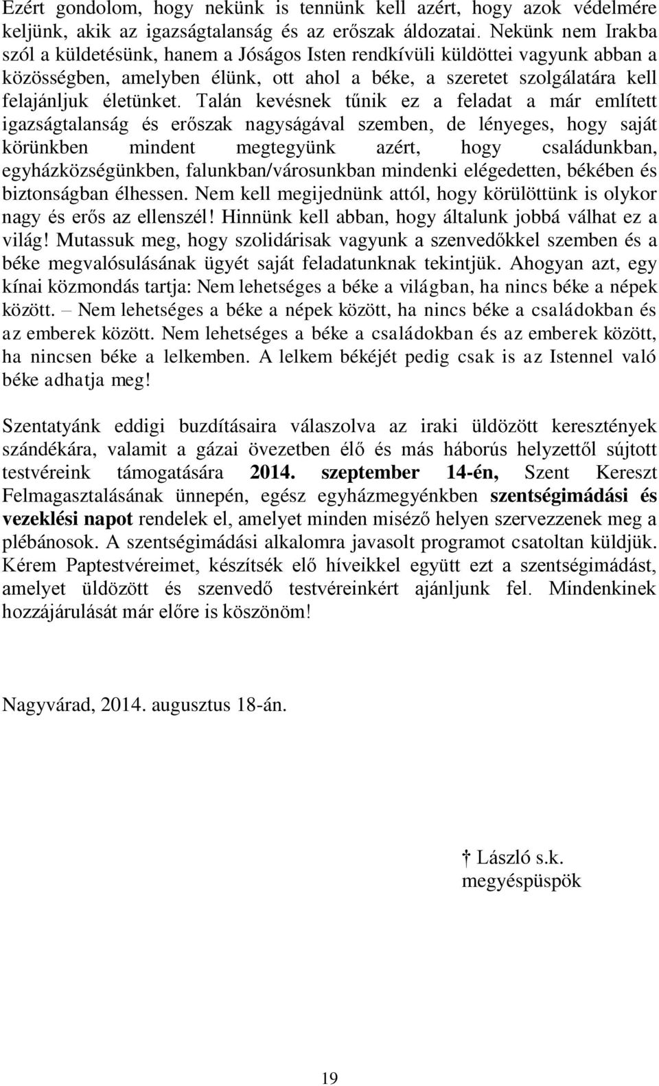 Talán kevésnek tűnik ez a feladat a már említett igazságtalanság és erőszak nagyságával szemben, de lényeges, hogy saját körünkben mindent megtegyünk azért, hogy családunkban, egyházközségünkben,