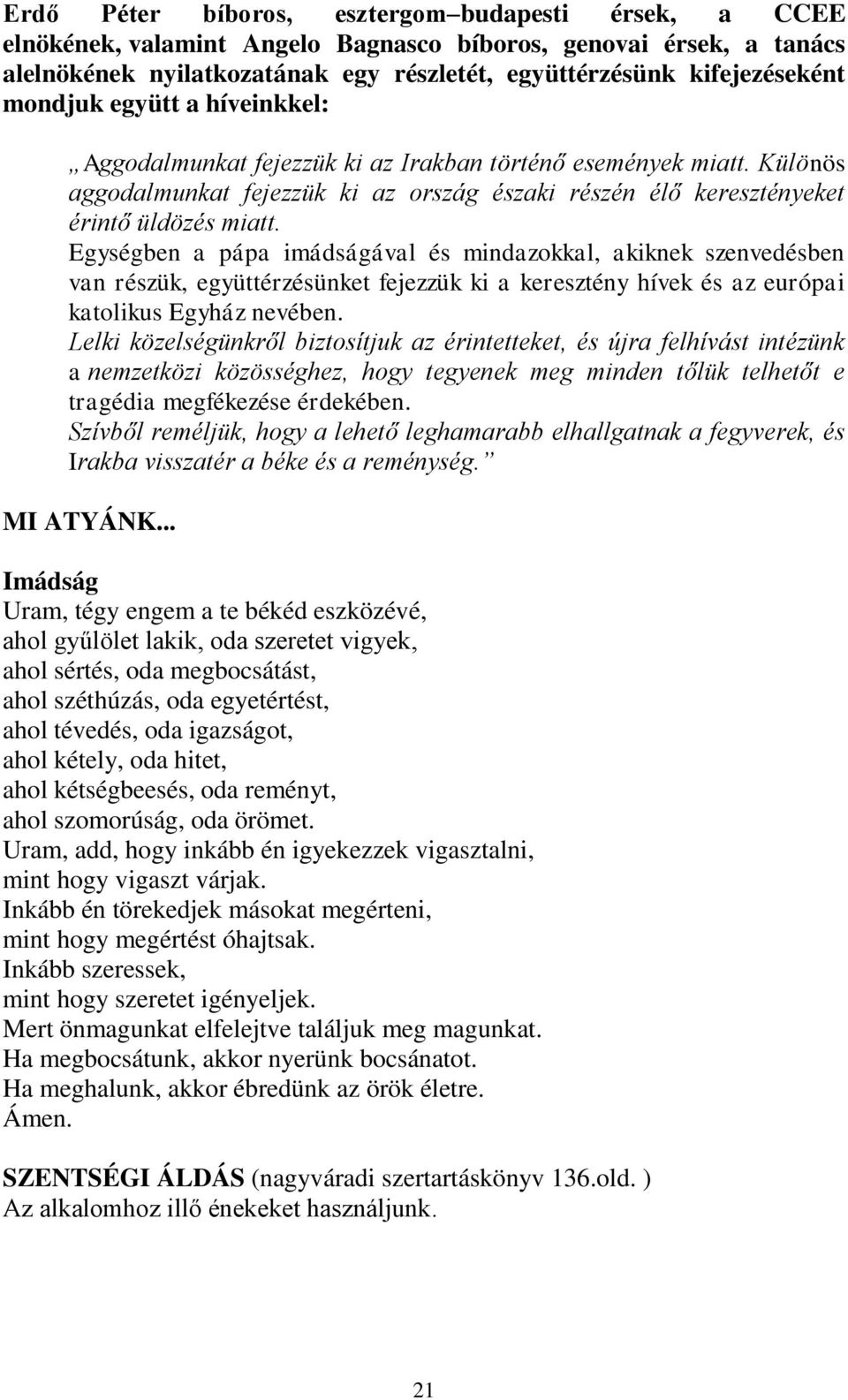 Egységben a pápa imádságával és mindazokkal, akiknek szenvedésben van részük, együttérzésünket fejezzük ki a keresztény hívek és az európai katolikus Egyház nevében.