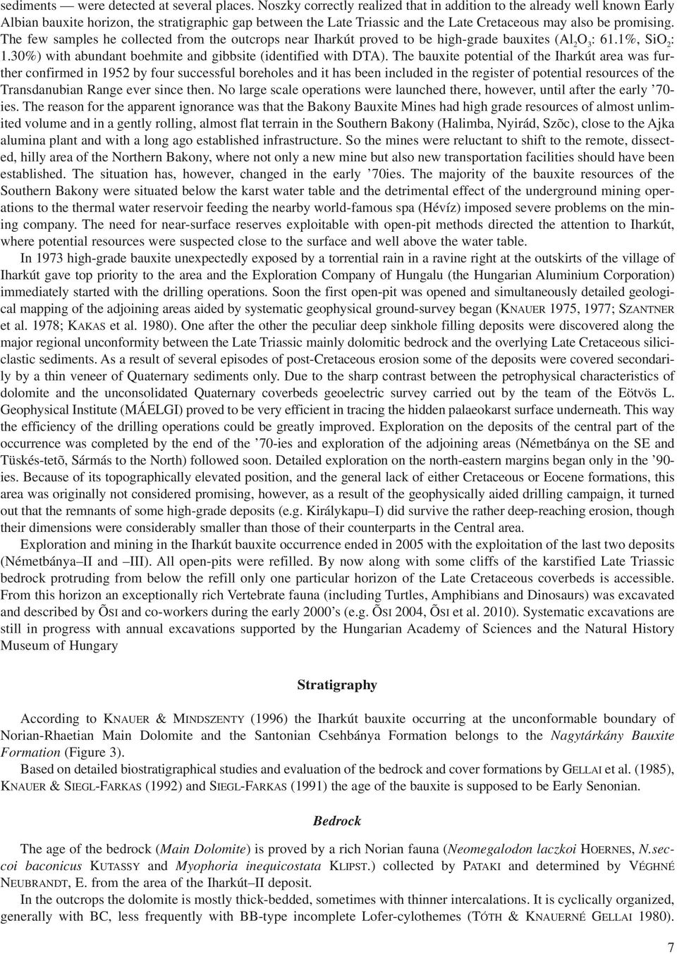 The few samples he collected from the outcrops near Iharkút proved to be high-grade bauxites (Al 2 : 61.1%, SiO 2 : 1.30%) with abundant boehmite and gibbsite (identified with DTA).