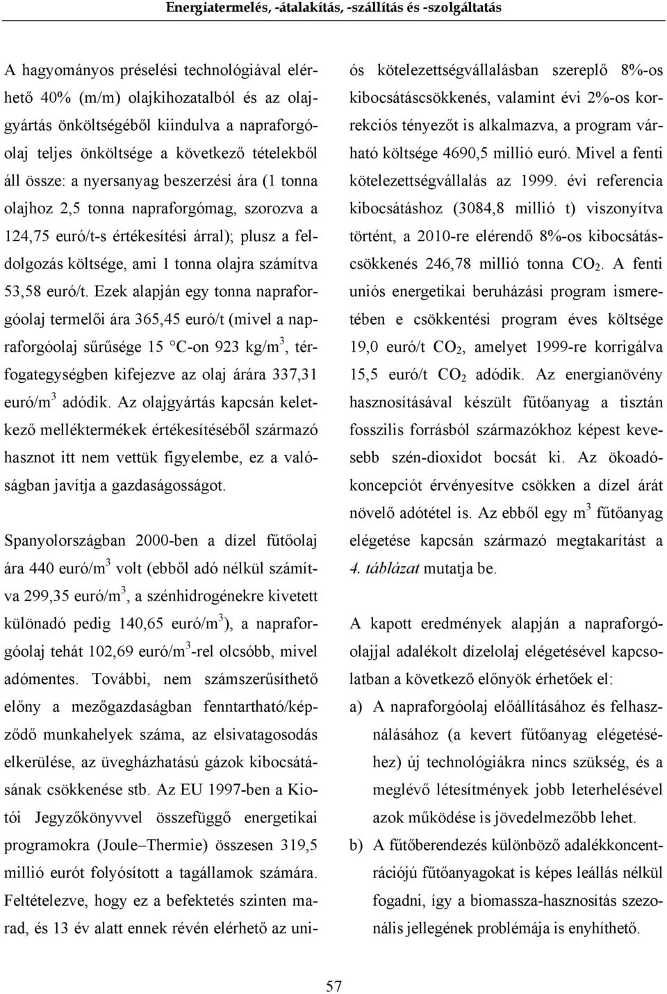 Ezek alapján egy tonna napraforgóolaj termelői ára 365,45 euró/t (mivel a napraforgóolaj sűrűsége 15 C-on 923 kg/m 3, térfogategységben kifejezve az olaj árára 337,31 euró/m 3 adódik.