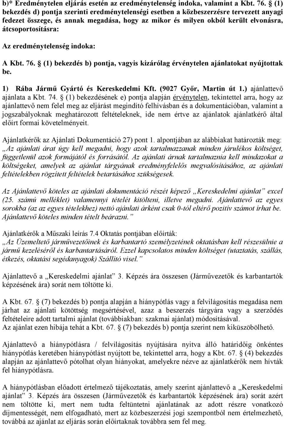 eredménytelenség indoka: A Kbt. 76. (1) bekezdés b) pontja, vagyis kizárólag érvénytelen ajánlatokat nyújtottak be. 1) Rába Jármű Gyártó és Kereskedelmi Kft. (9027 Győr, Martin út 1.