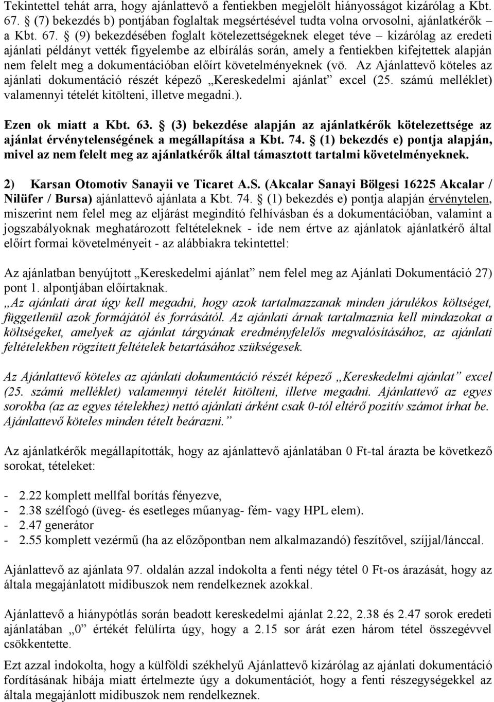 (9) bekezdésében foglalt kötelezettségeknek eleget téve kizárólag az eredeti ajánlati példányt vették figyelembe az elbírálás során, amely a fentiekben kifejtettek alapján nem felelt meg a